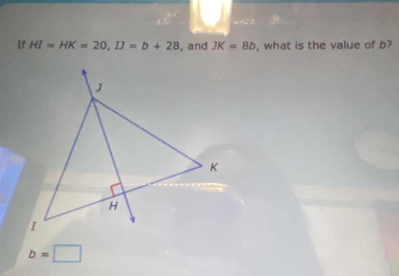 If HI=HK=20, IJ=b+28 , and JK=8b , what is the value of b?
b=□