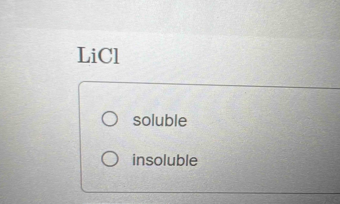 LiCl 
soluble 
insoluble