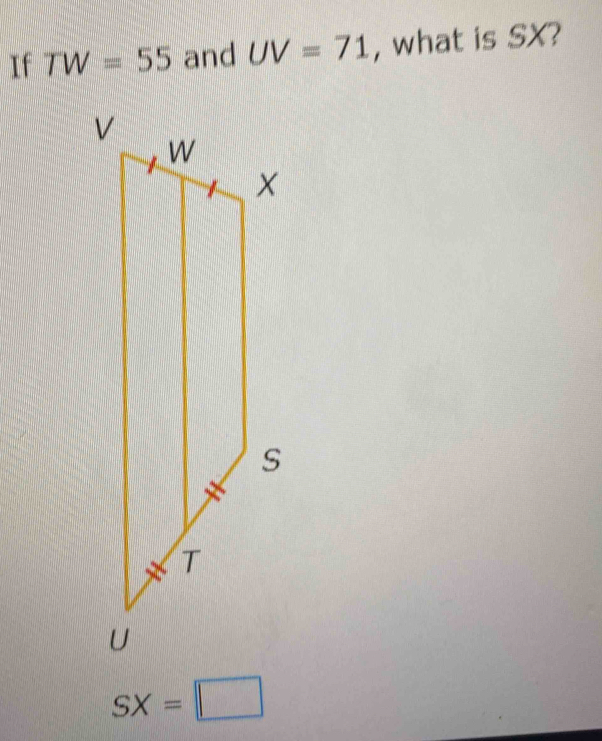 If TW=55 and UV=71 , what is SX?
SX=□