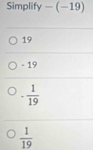 Simplify-(-19)
19
- 19
- 1/19 
 1/19 