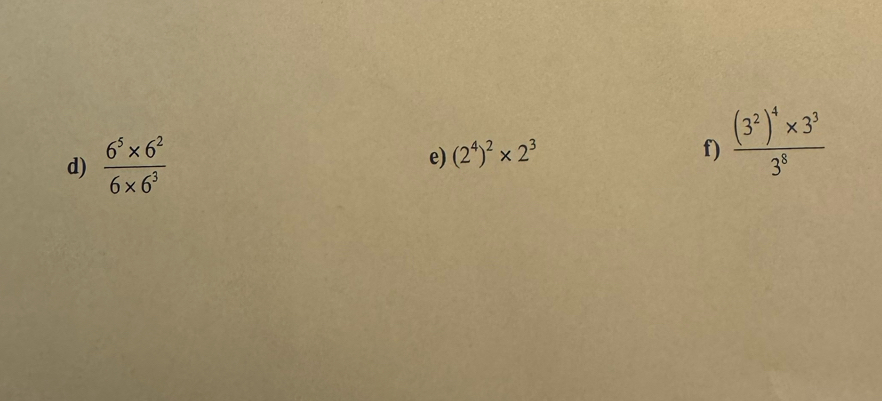  (6^5* 6^2)/6* 6^3  frac (3^2)^4* 3^33^8
e) (2^4)^2* 2^3 f)