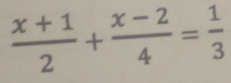  (x+1)/2 + (x-2)/4 = 1/3 