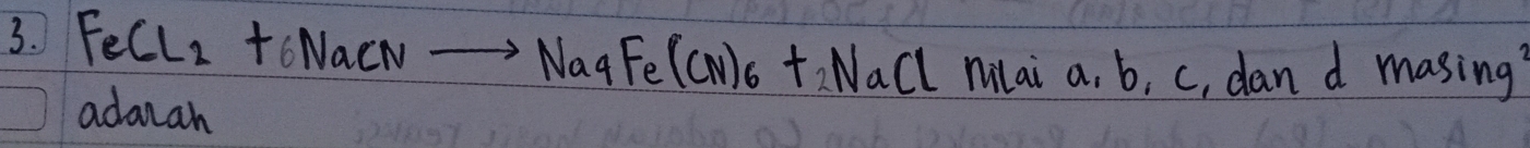 FeCl_2+6NaCNto Na4Fe(CN)_6+2NaCl nilai a, b, c, dan d masing? 
adamah