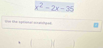 x^2-2x-35
Use the optional scratchpad. 
a 
) ( 1