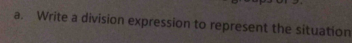 Write a division expression to represent the situation