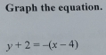 Graph the equation.
y+2=-(x-4)