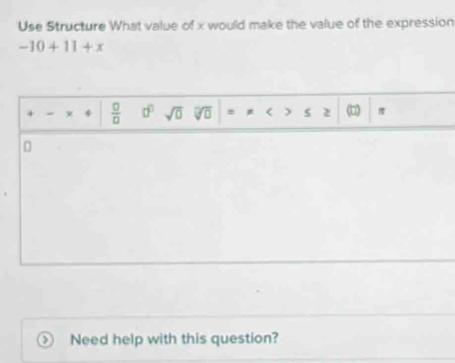 Use Structure What value of x would make the value of the expression
-10+11+x
+ 、 4  □ /□   □° sqrt(0) d a = <
Need help with this question?