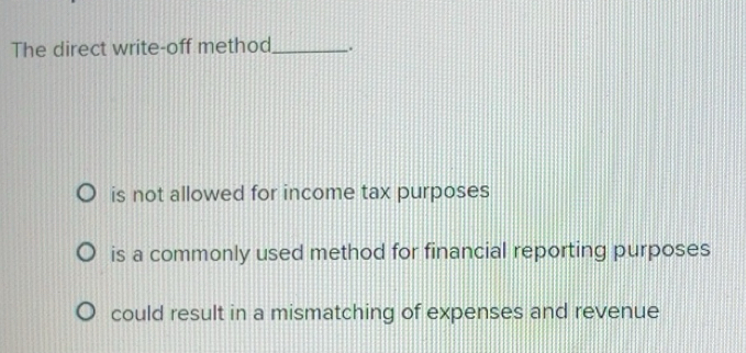 Solved: The direct write-off method_ . is not allowed for income tax ...