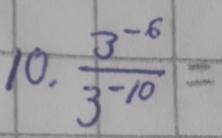  (3^(-6))/3^(-10) =