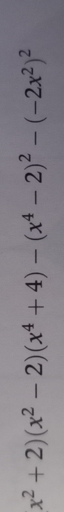 x^2+2)(x^2-2)(x^4+4)-(x^4-2)^2-(-2x^2)^2