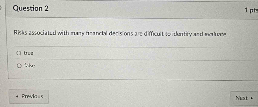 Risks associated with many financial decisions are difficult to identify and evaluate.
true
false
Previous Next