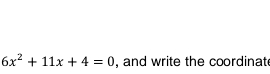 6x^2+11x+4=0 , and write the coordinat