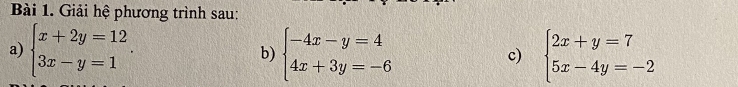 Giải hệ phương trình sau:
a) beginarrayl x+2y=12 3x-y=1endarray.. beginarrayl -4x-y=4 4x+3y=-6endarray. beginarrayl 2x+y=7 5x-4y=-2endarray.
b)
c)