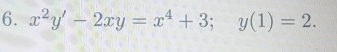 x^2y'-2xy=x^4+3; y(1)=2.