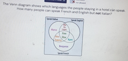 not ailowed 
The Venn diagram shows which languages the people staying in a hotel can speak. 
How many people can speak French and English but not Italian?