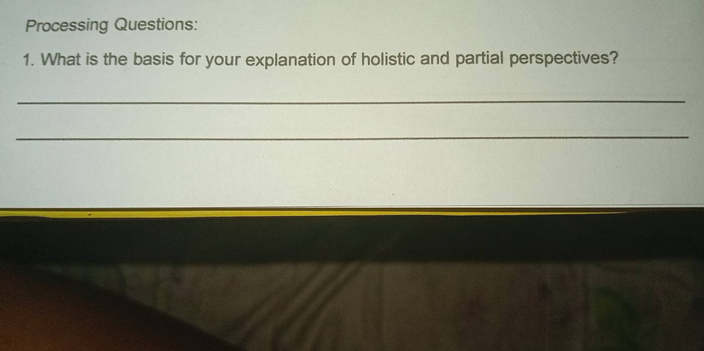 Processing Questions: 
1. What is the basis for your explanation of holistic and partial perspectives? 
_ 
_