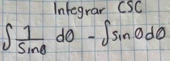 Integrar CSC
∈t  1/sin θ  dθ -∈t sin θ dθ