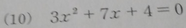 (10) 3x^2+7x+4=0