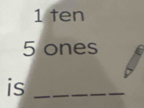 ten
5 ones 
is_ 
_