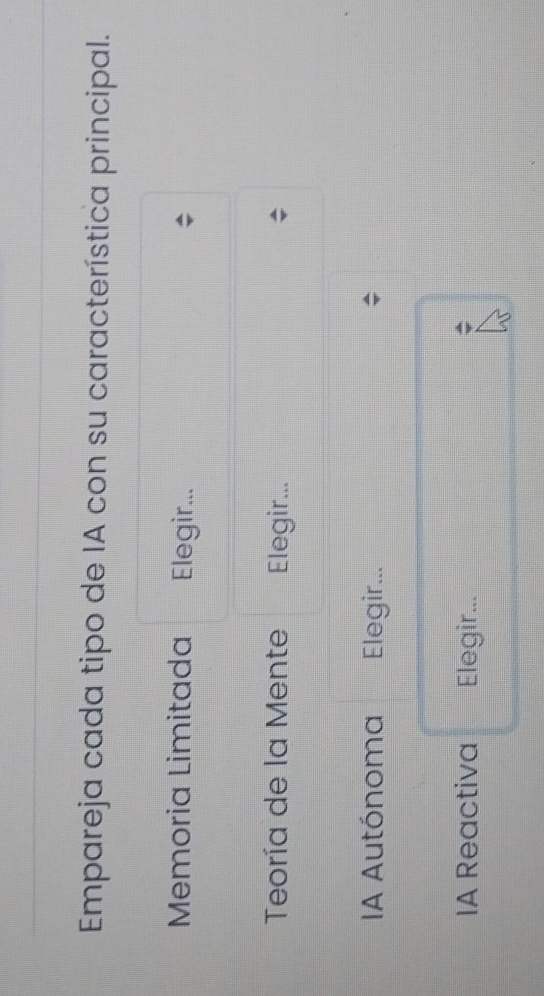 Empareja cada tipo de IA con su característica principal. 
Memoria Limitada Elegir... 
Teoría de la Mente Elegir... 
IA Autónoma Elegir... 
IA Reactiva Elegir...