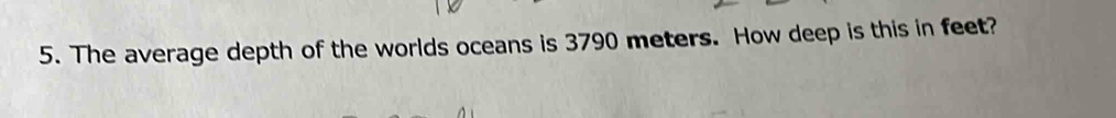 The average depth of the worlds oceans is 3790 meters. How deep is this in feet?