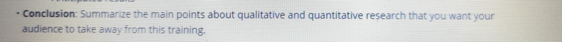 Conclusion: Summarize the main points about qualitative and quantitative research that you want your 
audience to take away from this training.