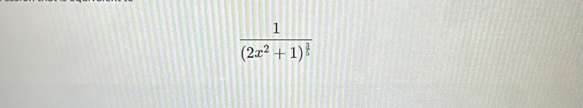 frac 1(2x^2+1)^ 3/5 