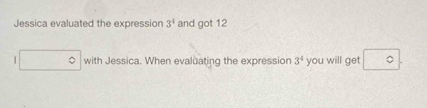 Solved: Jessica evaluated the expression 3^4 and got 12 ° with Jessica ...
