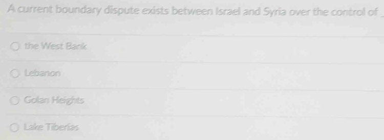 A current boundary dispute exists between Israel and Syria over the control of
the West Bank
Lebanon
Golan Heights
Lake Tiberias