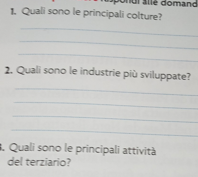 or alle domand 
1. Quali sono le principali colture? 
_ 
_ 
_ 
2. Quali sono le industrie più sviluppate? 
_ 
_ 
_ 
_ 
. Quali sono le principali attività 
del terziario?