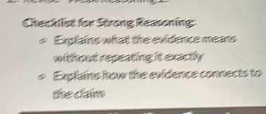 Checklist for Strong Reasoning: 
Explains what the evidence means 
without repeating it exactly 
Explains how the evidence connects to 
the dam