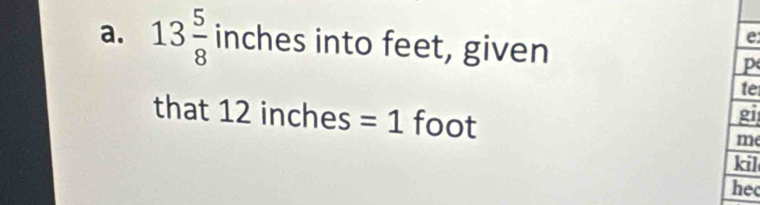 13 5/8 inches into feet, given 
e 
p 
te 
that 12 inches = 1 foot
gi 
me 
kill 
hec