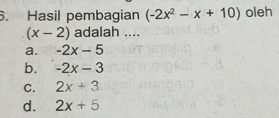 Hasil pembagian (-2x^2-x+10) oleh
(x-2) adalah ....
a. -2x-5
b. -2x-3
C. 2x+3
d. 2x+5