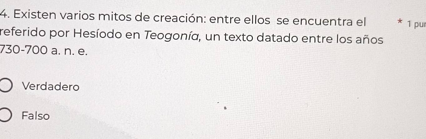 Existen varios mitos de creación: entre ellos se encuentra el * 1 pur
referido por Hesíodo en Teogonía, un texto datado entre los años
730-700 a. n. e.
Verdadero
Falso