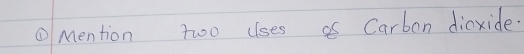 ①Mention two ulses as Carbon dioxide.