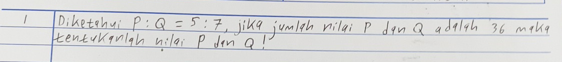 Diketahui P:Q=5:7 , jikg jumigh nilai p dqn Q adqigh 36 makq 
tentuKqnigh nilai P danQ!