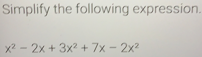 Simplify the following expression.
x^2-2x+3x^2+7x-2x^2