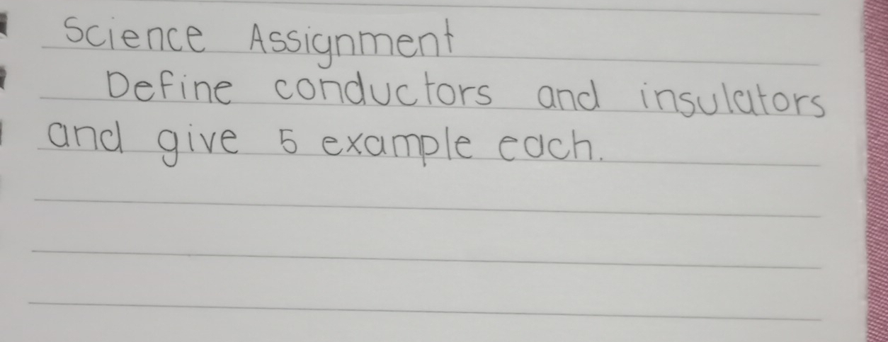 science Assignment 
Define conductors and insulutors 
and give 5 example each.