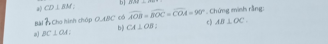 CD⊥ BM
b) BM⊥ MN
Bài Cho hình chóp O AB C có widehat AOB=widehat BOC=widehat COA=90°. Chứng minh rằng: 
c) AB⊥ OC. 
b ) CA⊥ OB
a) BC⊥ OA :