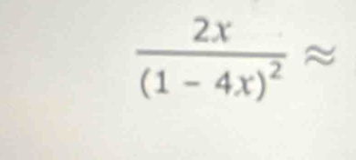 frac 2x(1-4x)^2approx