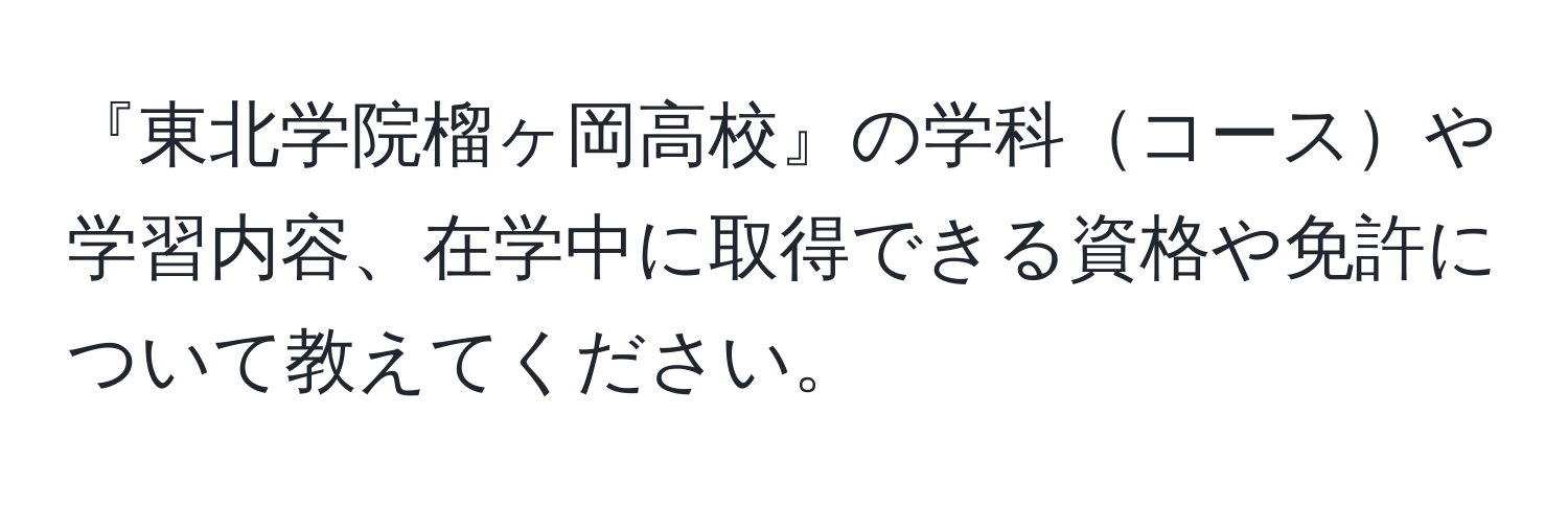 『東北学院榴ヶ岡高校』の学科コースや学習内容、在学中に取得できる資格や免許について教えてください。