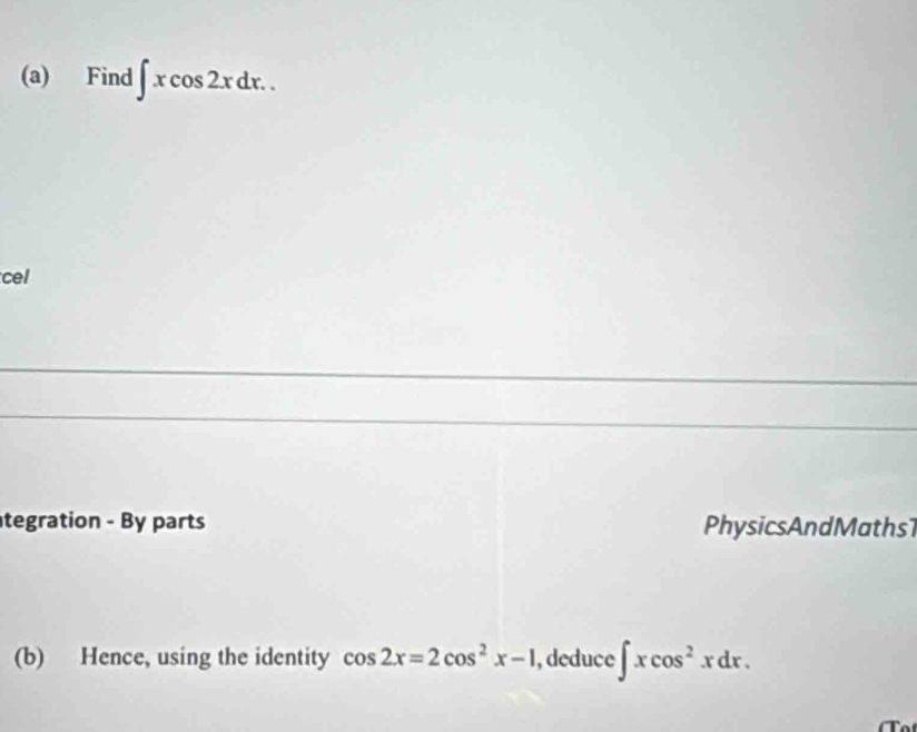 Find ∈t xcos 2xdx.. 
cel
tegration - By parts PhysicsAndMaths1
(b) Hence, using the identity cos 2x=2cos^2x-1 ,deduce ∈t xcos^2xdx.