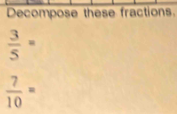 Decompose these fractions,
 3/5 =
 7/10 =