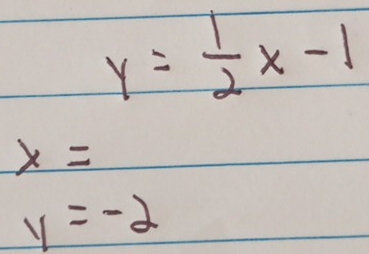 y= 1/2 x-1
x=
y=-2