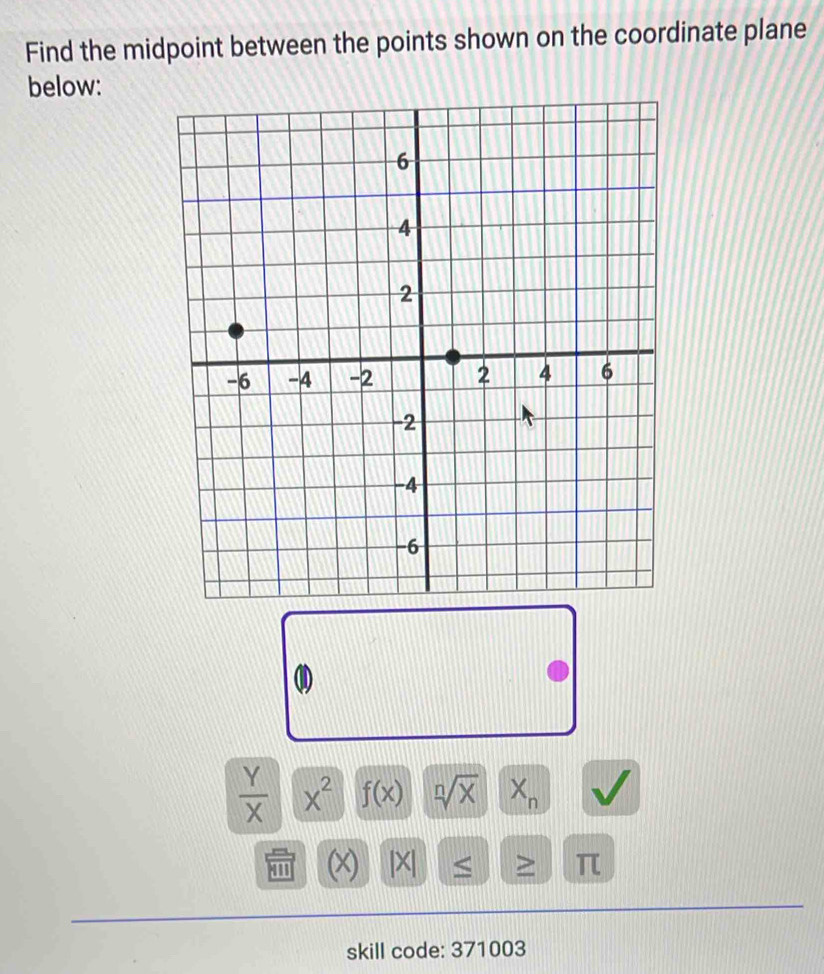 Find the midpoint between the points shown on the coordinate plane 
below:
 Y/X  x^2 f(x) sqrt[n](X) X_n √ 1
(X) |X| < > π
skill code: 371003