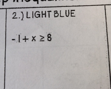 2.) LIGHT BLUE
-1+x≥ 8