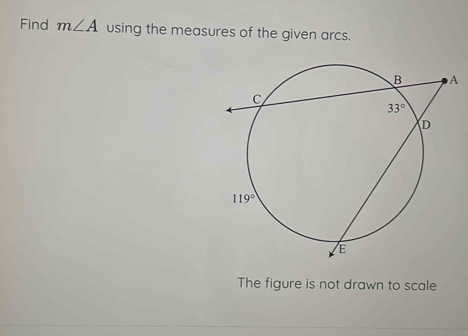 Find m∠ A using the measures of the given arcs.
The figure is not drawn to scale