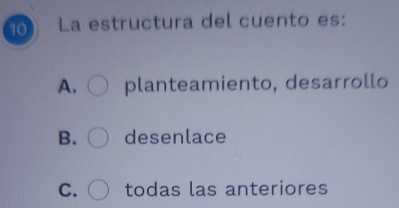 La estructura del cuento es:
A. planteamiento, desarrollo
B. desenlace
C. todas las anteriores