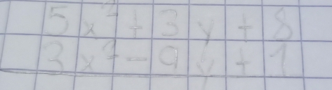 5x^2+3y+8
3x^1-9x+1