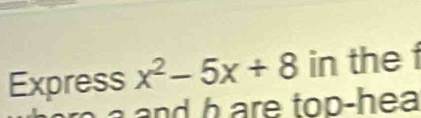 Express x^2-5x+8 in the f
and h are top-hea